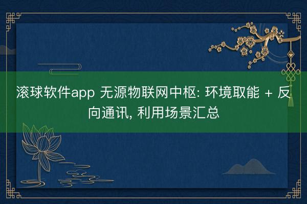 滚球软件app 无源物联网中枢: 环境取能 + 反向通讯, 利用场景汇总