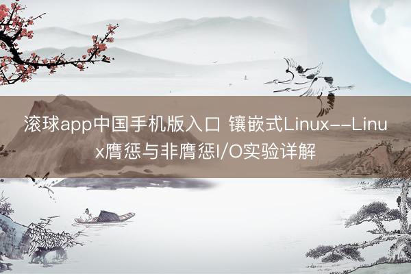 滚球app中国手机版入口 镶嵌式Linux--Linux膺惩与非膺惩I/O实验详解