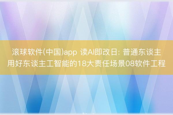 滚球软件(中国)app 读AI即改日: 普通东谈主用好东谈主工智能的18大责任场景08软件工程