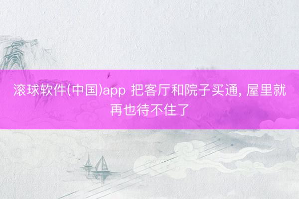滚球软件(中国)app 把客厅和院子买通， 屋里就再也待不住了