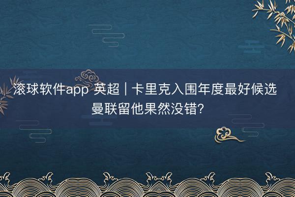 滚球软件app 英超 | 卡里克入围年度最好候选 曼联留他果然没错?