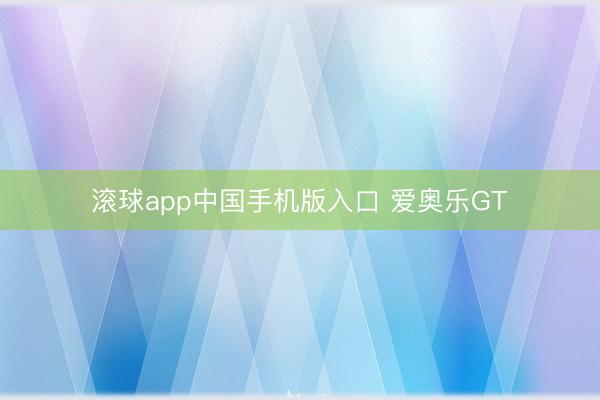 滚球app中国手机版入口 爱奥乐GT