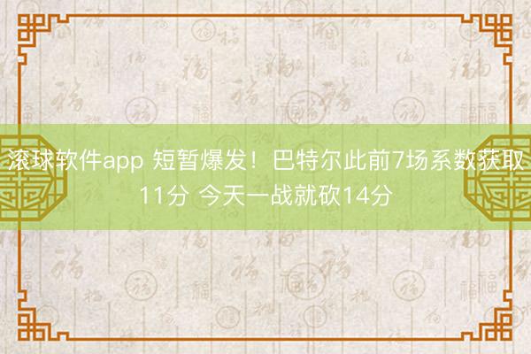 滚球软件app 短暂爆发！巴特尔此前7场系数获取11分 今天一战就砍14分