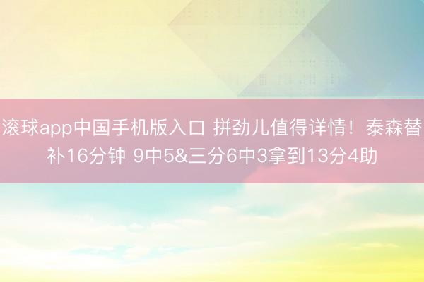 滚球app中国手机版入口 拼劲儿值得详情！泰森替补16分钟 9中5&三分6中3拿到13分4助