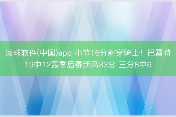 滚球软件(中国)app 小节16分射穿骑士！巴雷特19中12轰季后赛新高33分 三分8中6