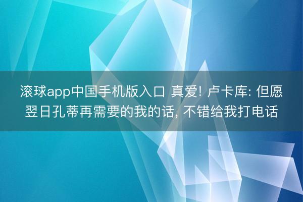 滚球app中国手机版入口 真爱! 卢卡库: 但愿翌日孔蒂再需要的我的话， 不错给我打电话