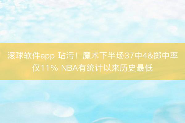 滚球软件app 玷污！魔术下半场37中4&掷中率仅11% NBA有统计以来历史最低
