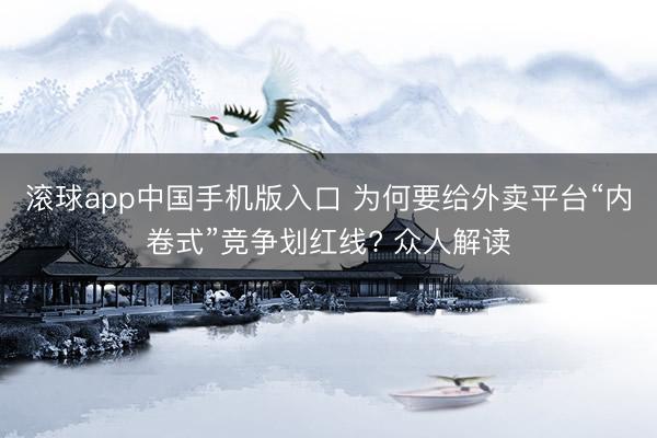 滚球app中国手机版入口 为何要给外卖平台“内卷式”竞争划红线? 众人解读